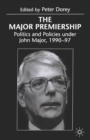 Image for Major Premiership: Politics and Policies under John Major, 1990-97
