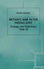 Image for Britain&#39;s War in the Middle East: Strategy and Diplomacy, 1936-42