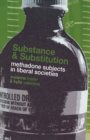 Image for Substance and Substitution : Methadone Subjects in Liberal Societies