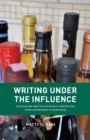 Image for Writing Under the Influence : Alcoholism and the Alcoholic Perception from Hemingway to Berryman