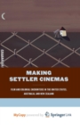 Image for Making Settler Cinemas : Film and Colonial Encounters in the United States, Australia, and New Zealand