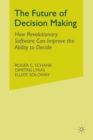 Image for The Future of Decision Making : How Revolutionary Software Can Improve the Ability to Decide