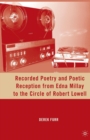 Image for Recorded Poetry and Poetic Reception from Edna Millay to the Circle of Robert Lowell