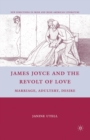 Image for James Joyce and the Revolt of Love : Marriage, Adultery, Desire