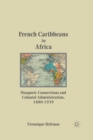 Image for French Caribbeans in Africa : Diasporic Connections and Colonial Administration, 1880-1939
