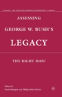 Image for Assessing George W. Bush&#39;s Legacy : The Right Man?