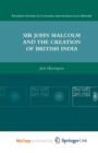 Image for Sir John Malcolm and the Creation of British India