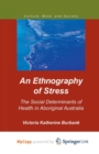 Image for An Ethnography of Stress : The Social Determinants of Health in Aboriginal Australia