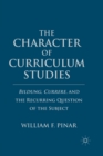 Image for The Character of Curriculum Studies : Bildung, Currere, and the Recurring Question of the Subject