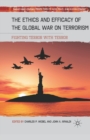 Image for The Ethics and Efficacy of the Global War on Terrorism : Fighting Terror with Terror