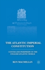 Image for The Atlantic Imperial Constitution : Center and Periphery in the English Atlantic World