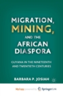 Image for Migration, Mining, and the African Diaspora : Guyana in the Nineteenth and Twentieth Centuries