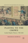 Image for Playing to the Crowd : London Popular Theatre, 1780-1830