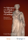 Image for The Salvation of the Flesh in Tertullian of Carthage