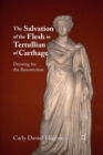Image for The Salvation of the Flesh in Tertullian of Carthage : Dressing for the Resurrection