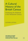 Image for A Cultural History of the British Census : Envisioning the Multitude in the Nineteenth Century
