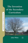 Image for The Invention of the Secondary Curriculum