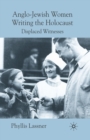 Image for Anglo-Jewish Women Writing the Holocaust : Displaced Witnesses