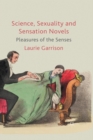 Image for Science, Sexuality and Sensation Novels : Pleasures of the Senses