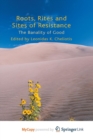 Image for Roots, Rites and Sites of Resistance : The Banality of Good