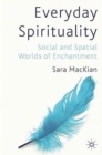 Image for Everyday Spirituality : Social and Spatial Worlds of Enchantment