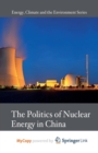 Image for The Politics of Nuclear Energy in China