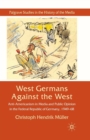 Image for West Germans Against The West : Anti-Americanism in Media and Public Opinion in the Federal Republic of Germany 1949–1968