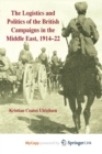 Image for The Logistics and Politics of the British Campaigns in the Middle East, 1914-22