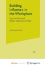 Image for Building Influence in the Workplace : How to Gain and Retain Influence at Work