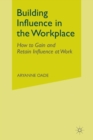 Image for Building Influence in the Workplace : How to Gain and Retain Influence at Work