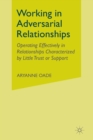 Image for Working in Adversarial Relationships : Operating Effectively in Relationships Characterized by Little Trust or Support