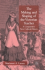 Image for The Making and Shaping of the Victorian Teacher : A Comparative New Cultural History
