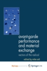 Image for Avant-Garde Performance and Material Exchange : Vectors of the Radical