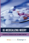 Image for De-Medicalizing Misery : Psychiatry, Psychology and the Human Condition