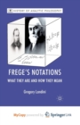 Image for Frege&#39;s Notations : What They Are and How They Mean