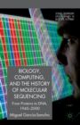 Image for Biology, Computing, and the History of Molecular Sequencing : From Proteins to DNA, 1945-2000