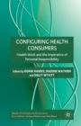 Image for Configuring Health Consumers : Health Work and the Imperative of Personal Responsibility