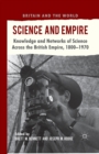 Image for Science and Empire : Knowledge and Networks of Science across the British Empire, 1800-1970