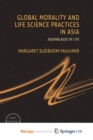 Image for Global Morality and Life Science Practices in Asia : Assemblages of Life