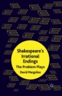 Image for Shakespeare&#39;s Irrational Endings : The Problem Plays