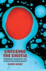 Image for Uncoding the Digital : Technology, Subjectivity and Action in the Control Society
