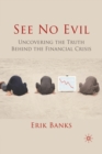 Image for See No Evil : Uncovering The Truth Behind The Financial Crisis