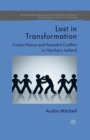 Image for Lost in Transformation : Violent Peace and Peaceful Conflict in Northern Ireland