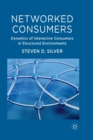 Image for Networked Consumers : Dynamics of Interactive Consumers in Structured Environments