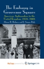 Image for The Embassy in Grosvenor Square : American Ambassadors to the United Kingdom, 1938-2008