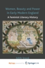 Image for Women, Beauty and Power in Early Modern England : A Feminist Literary History