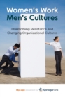 Image for Women&#39;s Work, Men&#39;s Cultures : Overcoming Resistance and Changing Organizational Cultures
