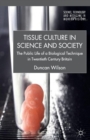 Image for Tissue Culture in Science and Society : The Public Life of a Biological Technique in Twentieth Century Britain