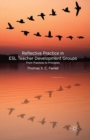 Image for Reflective Practice in ESL Teacher Development Groups : From Practices to Principles