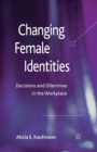 Image for Changing Female Identities : Decisions and Dilemmas in the Workplace